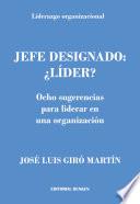 JEFE DESIGNADO: ¿LÍDER? Ocho sugerencias para liderar en una organización