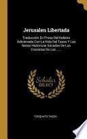 Jerusalen Libertada: Traducción En Prosa del Italiano Adicionada Con La Vida del Tasso Y Las Notas Históricas Sacadas de Los Cronistas de L
