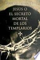 Jesús, o, El secreto mortal de los templarios