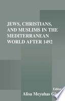 Jews, Christians, and Muslims in the Mediterranean World After 1492