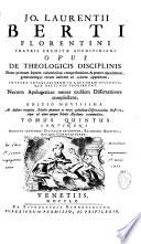 Jo. Laurentii Berti,... Opus de theologicis disciplinis... Editio novissima...