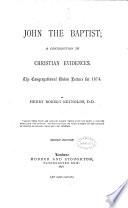 John the Baptist. The Congregational Union Lecture for 1874