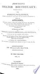 Johnson's English Dictionary. To which is annexed the pronunciation according to present practice ... With an appendix containing several thousand words omitted by Dr. Johnson, etc. By W. Maver