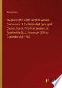 Journal of the North Carolina Annual Conference of the Methodist Episcopal Church, South. Fifty-first Session, at Fayetteville, N. C. November 30th to December 6th, 1887