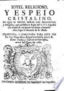 Joyel Religioso y Espejo cristalino en que se deven mirar los religiosos y religiosas que profesan la religión del G.P.S.Agustin...