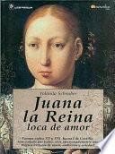 Juana la Reina: Loca de Amor