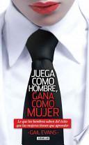 Juega Como Hombre, Gana Como Mujer: Lo Que los Hombres Saben del Exito Que las Mujeres Tienen Que Aprender = Plays Like a Man, Win Like a Woman