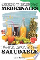 Jugos y batidos medicinales para una vida saludable