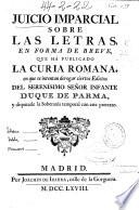 Juicio imparcial sobre las letras en forma de breve que ha publicado la Curia Romana en que se intenta derogar ciertos edictos del serenísimo señor infante duque de Parma y disputarle la soberanía temporal con este pretexto