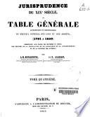 Jurisprudence du XIXe siècle ou table générale alphabetique et chronologoque du recueil général des lois et des arrets (1791-1850)