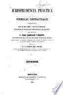 Jurisprudencia práctica ó fórmulas contractuales comentadas segun las leyes comunes, y segun la ley hipotecaria, aplicada á todas las provincias de España