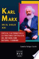 KARL MARX EN EL SIGLO XXI, Crítica y alternativa a la fractura capitalista del metabolismo natural y humana