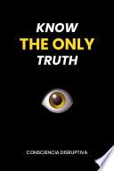 Know THE ONLY Truth