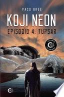 Koji Neon. Episodio 4: Tupsar