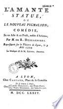 L'Amante statue, ou le Nouveau Pigmalion. Comédie en un acte et en prose, mêlée d'ariettes, par M. de B... Desgagniers, représentée sur le théâtre de Lyon, le 9 août 1774. La musique est de M. Reinigg...