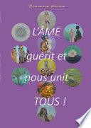 L'âme guérit et nous unit tous !