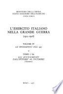 L'Esercito italiano nella grande guerra, 1915-1918: i.e. 6 Le istruzioni tattiche del capo di Stato maggiore dell'Esercito degli anni 1914-1915-1916. 1932. t. 2. 1917-1918. 1980. t. 3. Gli avvenimenti dall'ottobre al dicembre: Narrazione. 1967. v. 7. Le operazioni fuori del territorio nazionale: t. 1. Il Corpo di spedizione italiano in Estremo Oriente. 1934. t. 2. Soldati d'Italia in terra di Francia. Narrazione. 1951. t. 2-bis. Documenti. 1951. t. 2-ter. Tabelle, carte topografiche e schizzi. 1951. t. 3. Le operazioni fuori del territorio nazionale: Albania, Macedonia, Medio Oriente. Narrazione