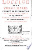 L'Office de la vierge Marie, suivant la reformation du S. Concile de Trente & du pape Urbain VIII. disposé à l'usage des religieuses de la visitation de Sainte Marie. Reveu, corrigé & augmenté en cette derniere edition