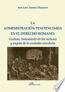 La administración penitenciaria en el derecho romano. Gestión, tratamiento de los reclusos y mejora de la custodia carcelaria