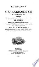 La Alocucion de n. smo p. Gregorio XVI. de 1o de Marzo de 1841, vindicada de las declamationes hipócritas y calumniosas del manifiesto publicado en nombre del gobierno Español, etc