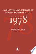 LA APROPIACIÓN DEL ESTADO EN LA CONSTITUCIÓN ESPAÑOLA DE 1978