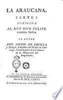 La Araucana. Parte 1. [-3.]. Dirigida al rey don Felipe nuetro Señor su autor don Alonso de Ercilla y Zuñiga ..