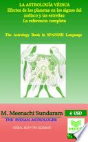 LA ASTROLOGÍA VÉDICA Efectos de los planetas en los signos del zodíaco y las estrellas: La referencia completa