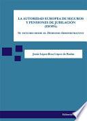 La autoridad europea de seguros y pensiones de jubilación (EIOPA). Su estudio desde el Derecho Administrativo