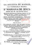 La azuzena de Madrid, la venerable Madre S.r Mariana de Jesus... religiosa professa en Tercera Orden de los Descalzos del Real, y militar de Nuestra Señora de la Marced... escriba el padre Fr. Pedro del Salvador,...