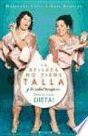 La belleza no tiene talla : y la salud tampoco, ¡deja de hacer dieta!