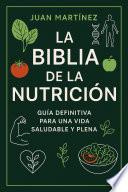 La Biblia de la Nutrición Guía Definitiva para una Vida Saludable y Plena
