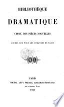 La Bibliothèque dramatique. Choix des pièces nouvelles, jouées sur tous les théatres de Paris, etc