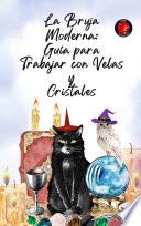 La Bruja Moderna: Guía para Trabajar con Velas y Cristales