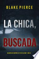 La chica buscada (Una novela de suspense del FBI de Ella Dark - Libro 24)