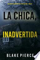 La chica inadvertida (Una novela de suspense del FBI de Ella Dark - Libro 23)
