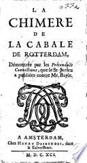 La Chimère de la Cabale de Rotterdam démontrée par les pretendues convictions que le Sr Jurieu a publiées contre Mr Bayle. [By P. Bayle.]