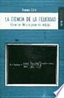 La ciencia de la felicidad : cómo ser feliz a pesar de todo(s)