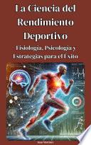 La Ciencia del Rendimiento Deportivo: Fisiología, Psicología y Estrategias para el Éxito