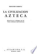 La civilización azteca, maravillas y enigmas de un viejo imperio extinguido