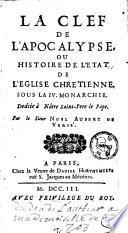 La Clef de l'Apocalypse, ou Histoire de l'état de l'Eglise chrétienne sous la IV monarchie,... Par le sieur Noël Aubert de Versé