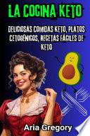 La Cocina Keto: Deliciosas Comidas Keto, Platos Cetogénicos, Recetas Fáciles de Keto