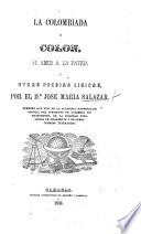 La Colombiada ó Colon, el Amor de la Patria y otras poesias liricas, etc. [Edited by J. M., D. E., B. and R. Salazar.]