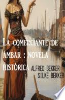 La comerciante de ámbar : novela histórica