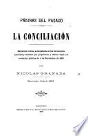 La conciliación, páginas del pasado, narración íntima, acompañada de los documentos privados y oficiales que prepararon y dieron cima á la evolución [!] política de 4 de noviembre de 1886