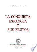 La conquista española y sus frutos