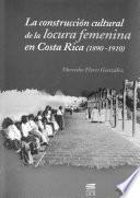 La construcción cultural de la locura femenina en Costa Rica (1890-1910)