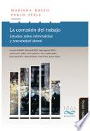 La corrosión del trabajo. Estudios sobre informalidad y precariedad laboral