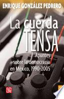 La cuerda tensa. Apuntes sobre la democracia en México, 1990-2005