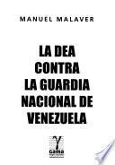 La DEA contra la Guardia Nacional de Venezuela