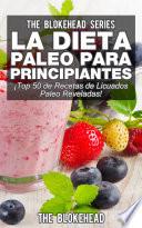 La Dieta Paleo Para Principiantes ¡Top 50 de Recetas de Licuados Paleo Reveladas!